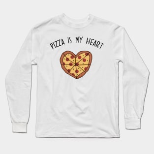 Pizza is my Heart. Pizza is my Life. Pizza is my Everything. Funny Valentines Day Design. Long Sleeve T-Shirt